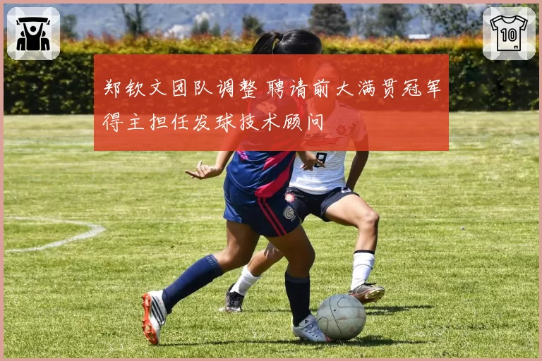 郑钦文团队调整 聘请前大满贯冠军得主担任发球技术顾问