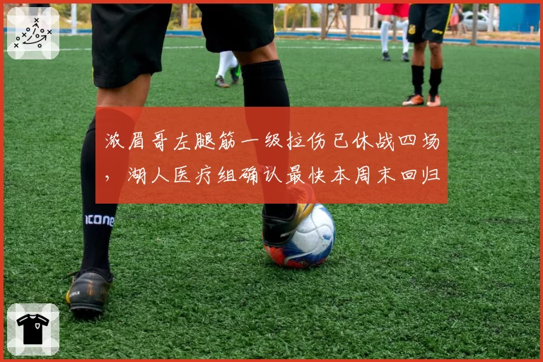 浓眉哥左腿筋一级拉伤已休战四场，湖人医疗组确认最快本周末回归赛场