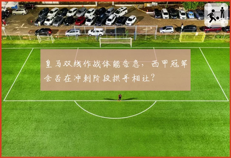 皇马双线作战体能告急，西甲冠军会否在冲刺阶段拱手相让？