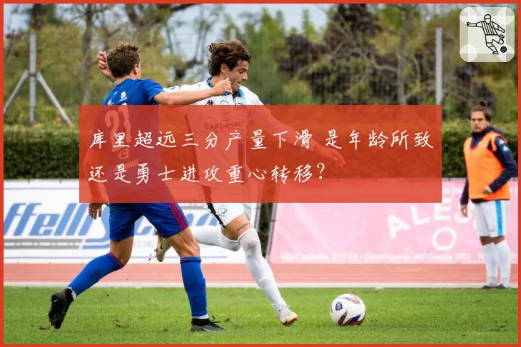 库里超远三分产量下滑 是年龄所致还是勇士进攻重心转移？