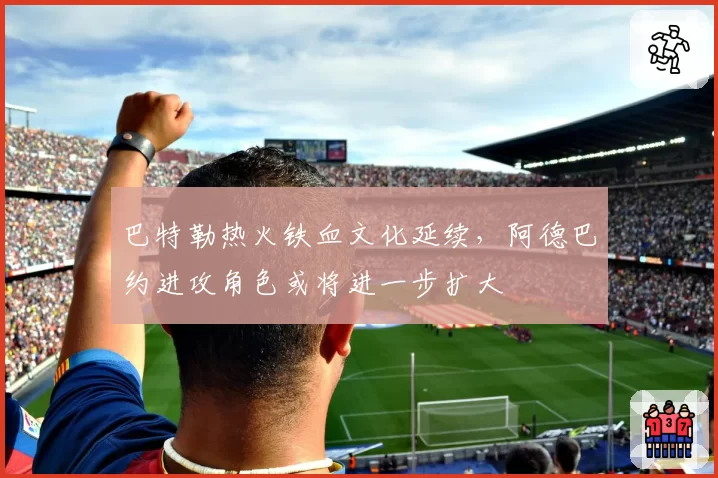 巴特勒热火铁血文化延续，阿德巴约进攻角色或将进一步扩大