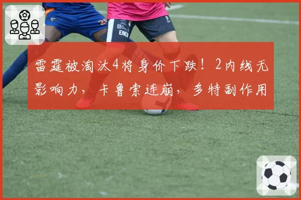 雷霆被淘汰4将身价下跌！2内线无影响力，卡鲁索连崩，多特副作用