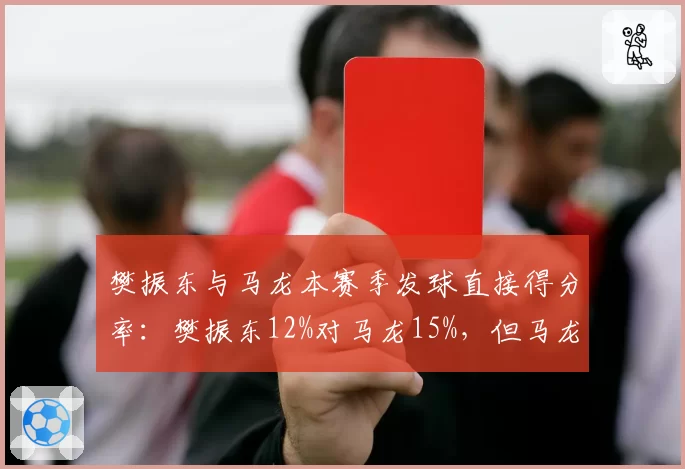 樊振东与马龙本赛季发球直接得分率:樊振东12%对马龙15%,但马龙发球后衔接更流畅