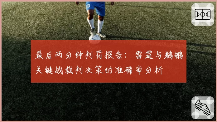 最后两分钟判罚报告：雷霆与鹈鹕关键战裁判决策的准确率分析